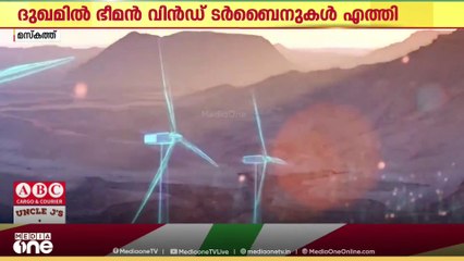 ഒമാനിലെ ഏറ്റവും വലിയ കാറ്റാടിപ്പാടം; പദ്ധതിക്കായി ഭീമൻ വിൻഡ് ടർബൈനുകൾ എത്തി..