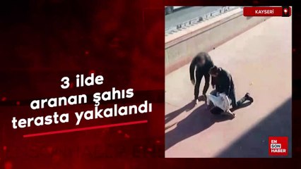 Kayseri'de 3 ilde aranan şahıs terasta yakalandı