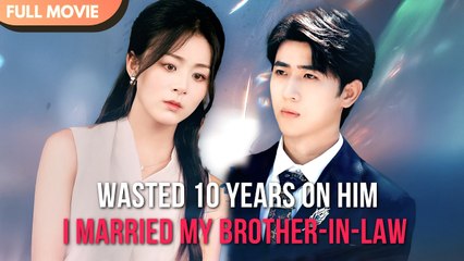 [ENG SUB] Wasted 10 Years on Him… I Married My Brother-in-Law