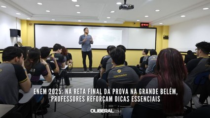 Enem 2025: na reta final da prova na Grande Belém, professores reforçam dicas essenciais