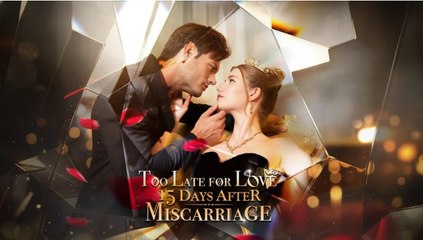 [ Hot 2025🔥]  Too Late for Love_ 15 Days After Miscarriage Full Movie_Reelshort