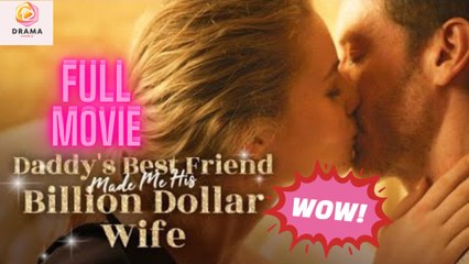 Daddy’S Best Friend Made Me His Billion Dollar Wife - Full Episodes