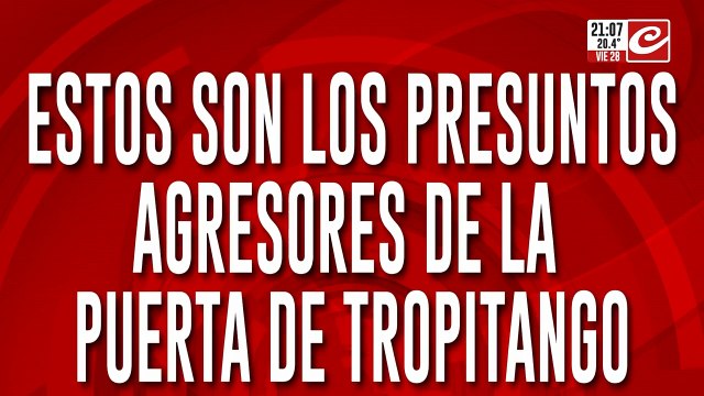 Estos son los presuntos agresores de la puerta de Tropitango
