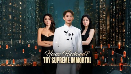 House Husband- TRy Supreme Immortal 💛Full Movie