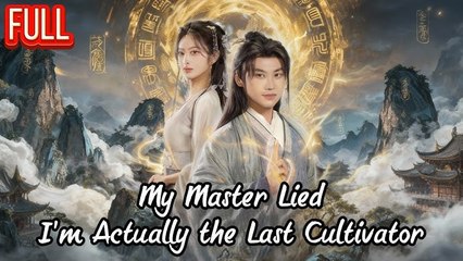 My Master Lied I'm Actually The Last Cultivator - Full Episodes