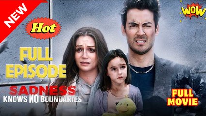 Sadness Knows No Boundaries (HOT DRAMA) - Full Movie