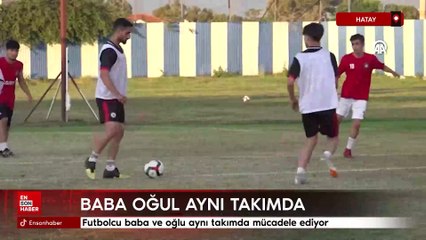 Hatay'da futbolcu baba ve oğlu aynı takımda mücadele ediyor