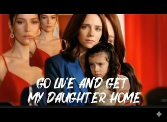 Go Live and Get My Daughter Home 2025🎁