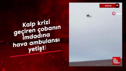 Konya'da kalp krizi geçiren çobanın imdadına hava ambulansı yetişti