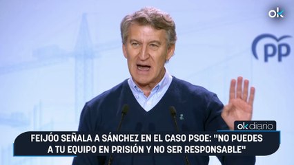 Feijóo señala a Sánchez en el caso PSOE: "No puedes a tu equipo en prisión y no ser responsable"