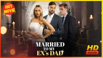 Married to My Ex's Dad | Full Movie HD - Best Drama ShortFilms Hot Romance Love