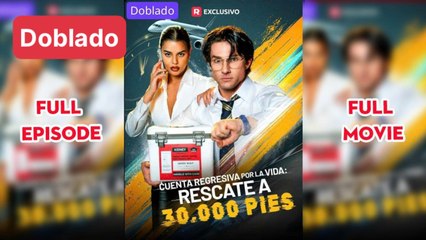 Cuenta regresiva por la vida rescate a 30.000 pies Completo en Español