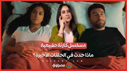 كارثة طبيعية.. ملخص الحلقات الأخيرة وما الرسالة وهل هناك جزء ثانٍ؟