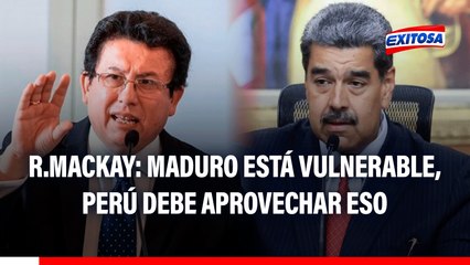 Nicolás Maduro está absolutamente VULNERABLE y Perú debe aprovechar eso, señala Rodríguez Mackay