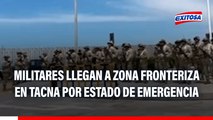 Estado de emergencia en Tacna: FF.AA. llegan a zona de frontera y genera incertidumbre entre migrantes