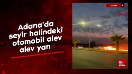 Adana'da seyir halindeki otomobil alev alev yandı