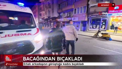 Aksaray'da erkek arkadaşının görüştüğü kadını bıçakladı