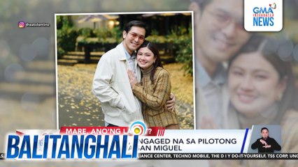 Thea Tolentino, engaged na sa pilotong si Martin Joshua San Miguel | Balitanghali