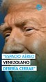 Trump advierte que espacio aéreo de Venezuela debe considerarse 