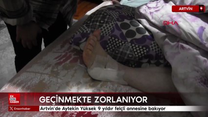 Artvin’de Aytekin Yüksek 9 yıldır felçli annesine bakıyor