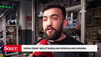 Hopalı esnaf: "Millet bankalara rehin kalmış durumda"