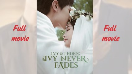 Ivy & Thorn - Ivy Never Fades _Full short drama