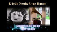 *Küçük Nezihe Uyar Hanım ♪♪♪ Kirpiklerinin Her Teli Bir Katre Taşırken