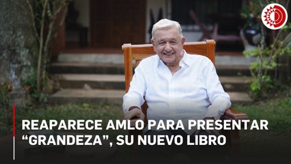 Reaparece AMLO para presentar “Grandeza”, su nuevo libro