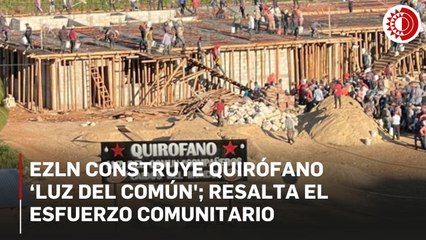 EZLN construye quirófano ‘Luz del común'; resalta el esfuerzo comunitario