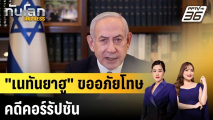 “เนทันยาฮู” ยื่นขออภัยโทษจากปธน. คดีคอร์รัปชัน  |ทันโลก EXPRESS | 1 ธ.ค. 68