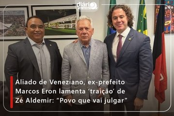 Aliado de Veneziano, ex-prefeito Marcos Eron lamenta ‘traição’ de Zé Aldemir: “Povo que vai julgar”