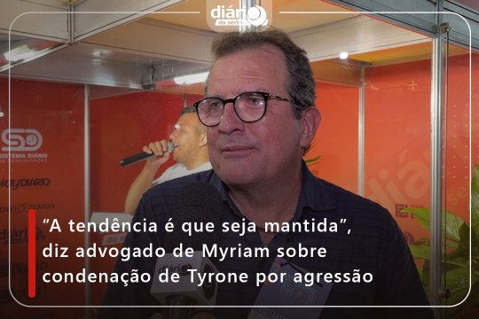 “A tendência é que seja mantida”, diz advogado de Myriam sobre condenação de Tyrone por agressão