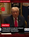 Trump insiste en que los ataques en territorio venezolano comenzarán 