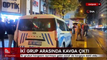 Eskişehir'de iki grubun kavgasını ayırmaya gelen esnaf da kavgaya dahil oldu