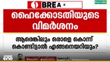 'ആരെങ്കിലും ഒരാളെ കൊന്ന് കൊണ്ടിട്ടാൽ എങ്ങനെ അറിയും'