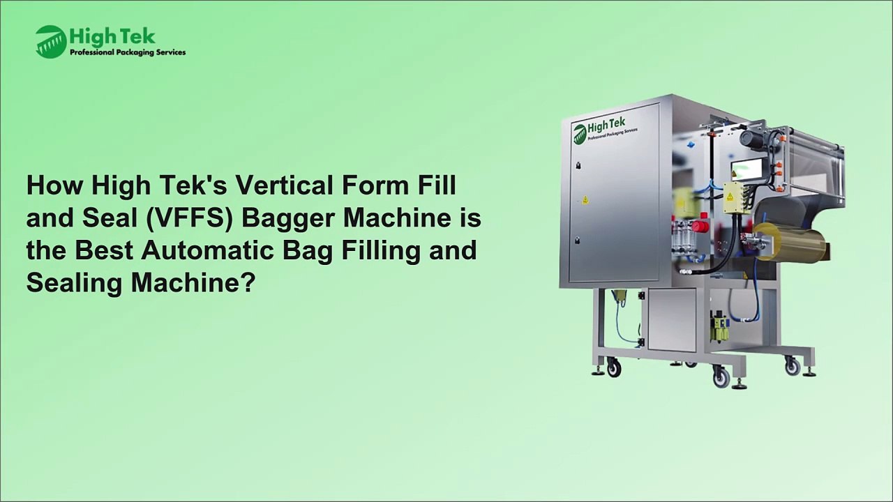 How High Tek's Vertical Form Fill and Seal (VFFS) Bagger Machine is the Best Automatic Pouch Filling and Sealing Machine