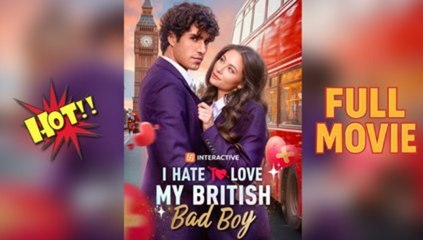 I Hate to Love My British Bad Boy - FULL MOVIES ENGLISH SUB