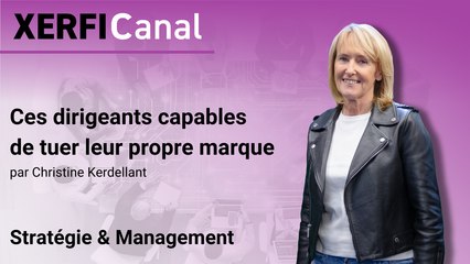 Ces dirigeants capables de tuer leur propre marque [Christine Kerdellant]