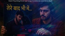 Tere Baad Bhi Main | तेरे बाद भी मैं | Heart Touching Hindi Sad Song  Emotional Love Story 2025 #1