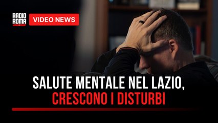 Salute mentale nel Lazio, crescono i disturbi