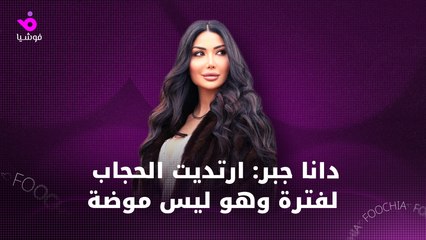 دانا جبر لـ"فوشيا": ارتديت الحجاب لفترة وهو ليس موضة