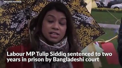 Labour MP Tulip Siddiq sentenced to two years in prison by Bangladeshi court