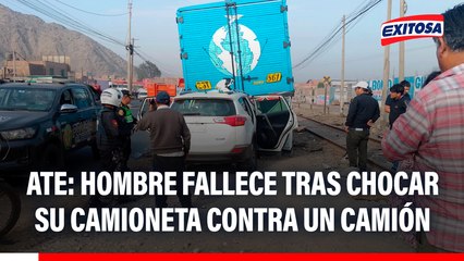 Ate: Hombre fallece tras chocar su camioneta contra un camión
