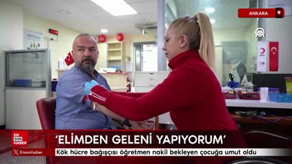 Ankara'da kök hücre bağışçısı öğretmen nakil bekleyen çocuğa umut oldu