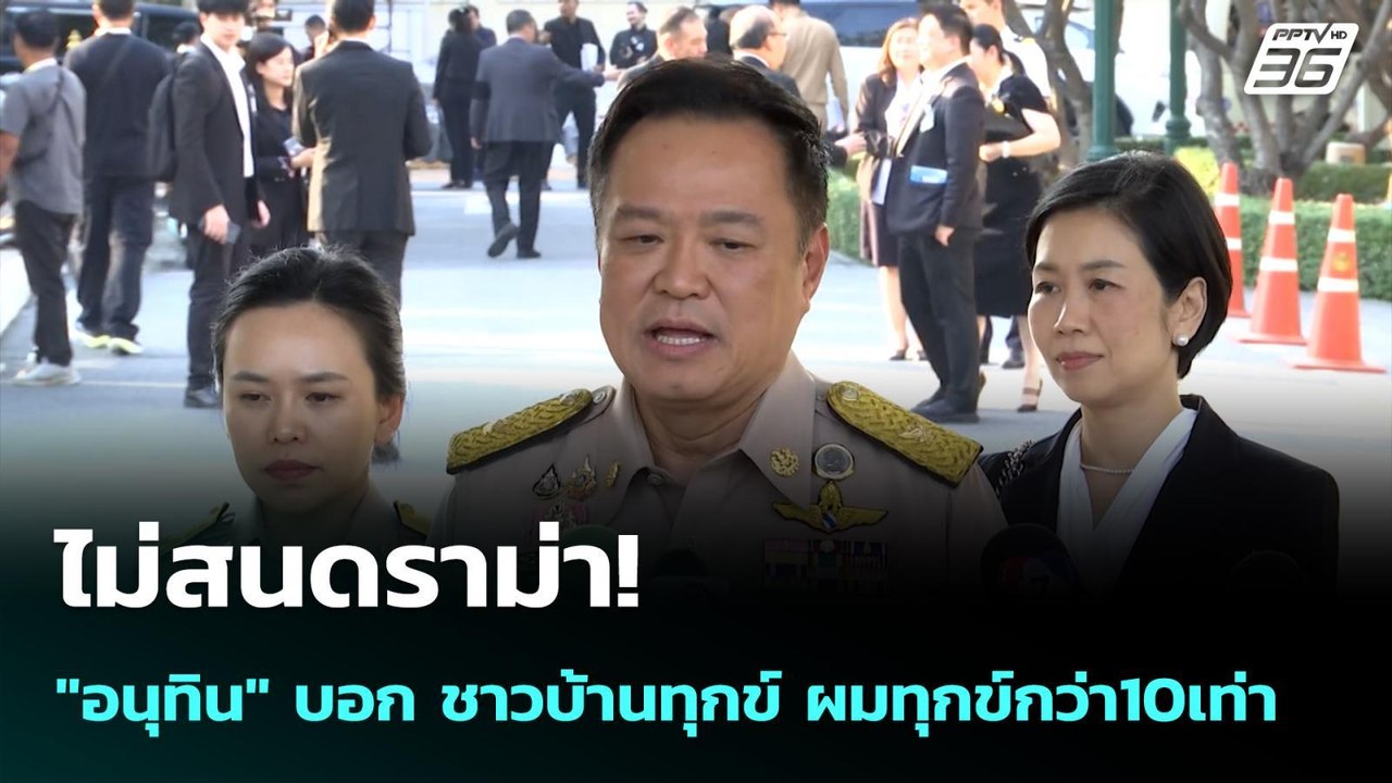 ไม่สนดราม่า! "อนุทิน" บอก ชาวบ้านทุกข์ ผมทุกข์ก...