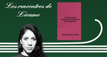 Les rencontres de L'écume | La Destruction comme cause du devenir, de Sabina Spielrein ; préface d'Alice Pfeiffer