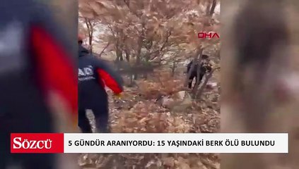 5 gündür kayıp olarak aranan 15 yaşındaki Berk, ölü bulundu