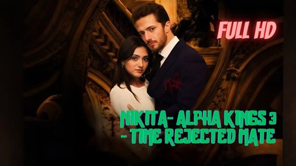 Nikita- Alpha Kings 3 - Time Rejected Mate  - FULL MOVIE - ENG SUB