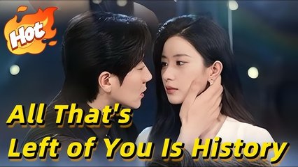 ALL THAT'S LEFT OF YOU IS HISTORY