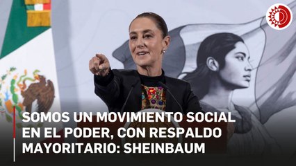 Somos un movimiento social en el poder, con respaldo mayoritario: Sheinbaum